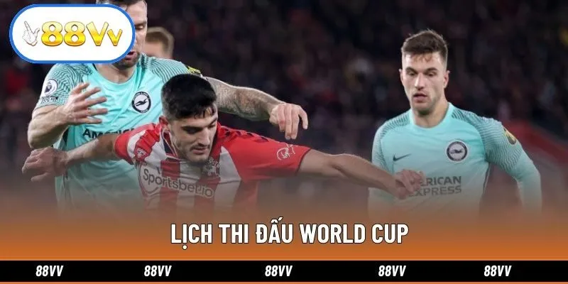 Lịch Thi Đấu World Cup - Cập Nhật Nhanh Chóng Tại 88VV